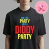 Aint No Party Like a Diddy Party Shirt Puff Daddy Unisex T-Shirt