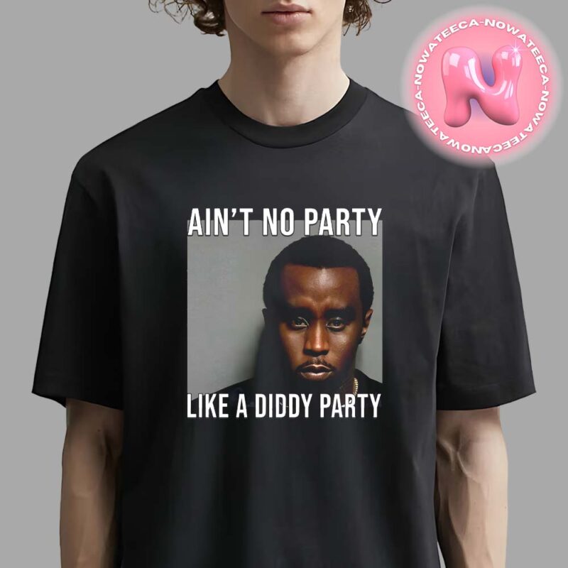 Aint No Party Like a Diddy Party Shirt Puff Daddy Unisex T Shirt