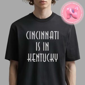 Cincinnati Is In Kentucky Unisex T-Shirt