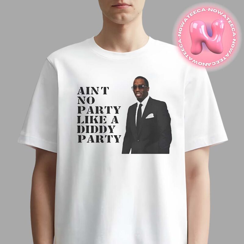 Diddy Aint No Party Like A Diddy Party Unisex T Shirt