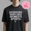 Everyone Watches Women’s Sports Unisex T-Shirt