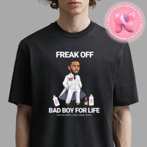 Freak Off Bad Boy For Life Aint No Party Like A Diddy Party Unisex T-Shirt