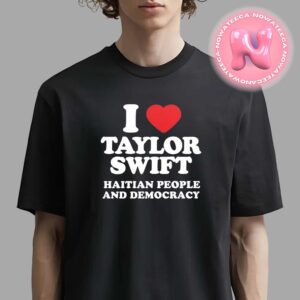 I Love Taylor Swift Haitian People And Democracy Quote Outside Trump Plaza New York For Everyone Love Taylor Unisex T-Shirt