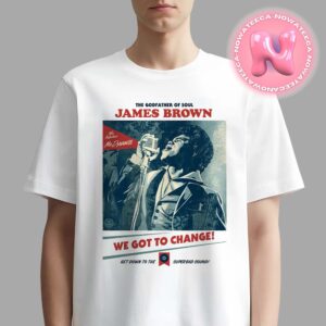 The God Father Of Soul The Fabulous James Brown We Got To Change Unisex T-Shirt