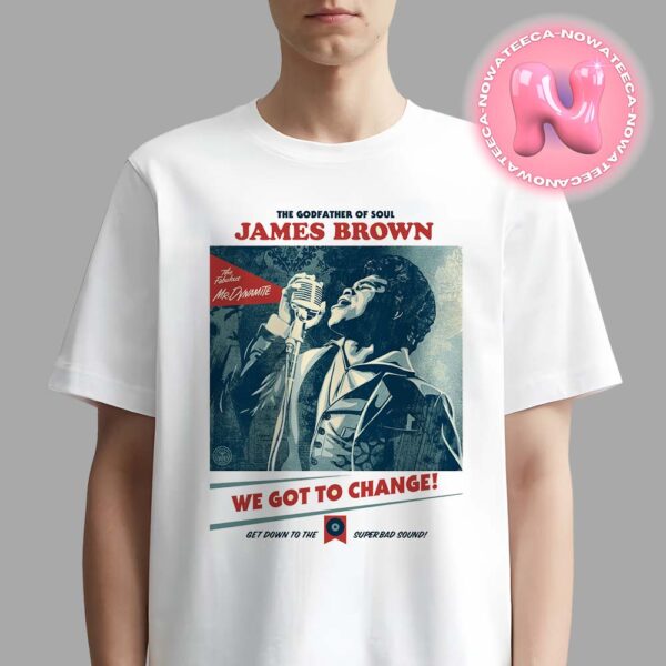 The God Father Of Soul The Fabulous James Brown We Got To Change Unisex T-Shirt