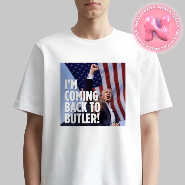 Donald Trump Im Coming Back to Butler For President Of American 2025 Unisex T-Shirt