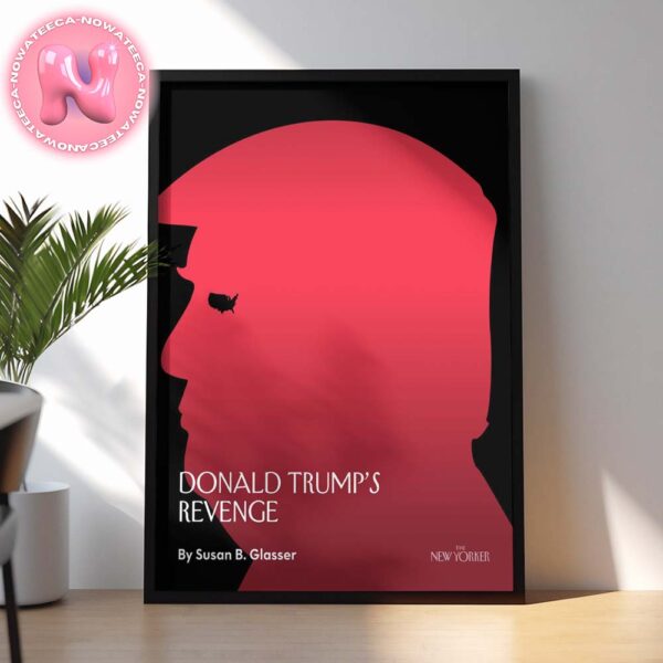 Donald Trumps Revenge On The New Yorker Cover Magazine For 47th American President Home Decor Poster Canvas