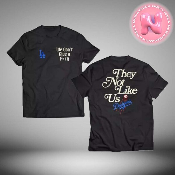 LA Dodgers They Not Like Us We Dont Give A Fk T Limited Tee MLB Two Sides Unisex T-Shirt