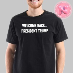 Official Welcome Back President Trump 47th American President Unisex T-Shirt