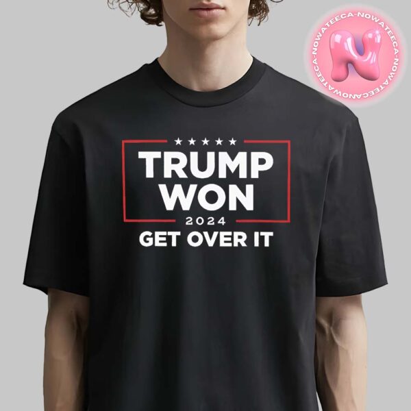 Trump Won 2024 Get Over It 47th American President Unisex T-Shirt