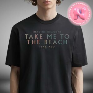 Imagine Dragons Take Me To The Beach Feat Ado New Song Unisex T-Shirt