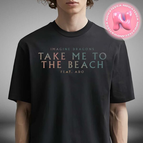 Imagine Dragons Take Me To The Beach Feat Ado New Song Unisex T-Shirt