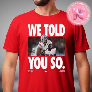 Ohio State Buckeyes Football Nike Tribute 2024 2025 National Champions We Told You So Unisex T-Shirt