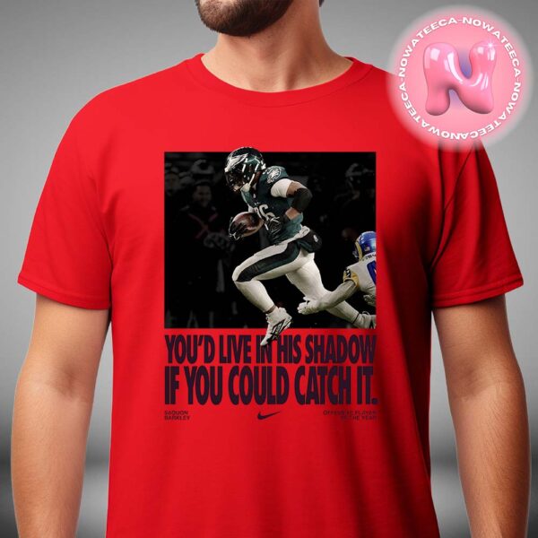 Saquon Barkley x Nike Offensive Player Of The Year You’d Live In His Shadow If You Could Catch It Philadelphia Eagles NFL Season Unisex T-Shirt